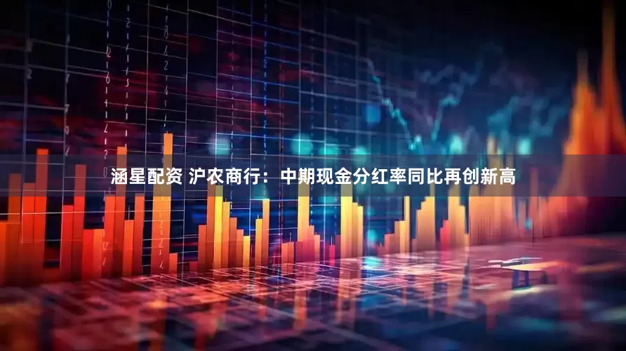 涵星配资 沪农商行：中期现金分红率同比再创新高