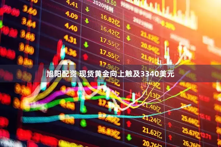 旭阳配资 现货黄金向上触及3340美元