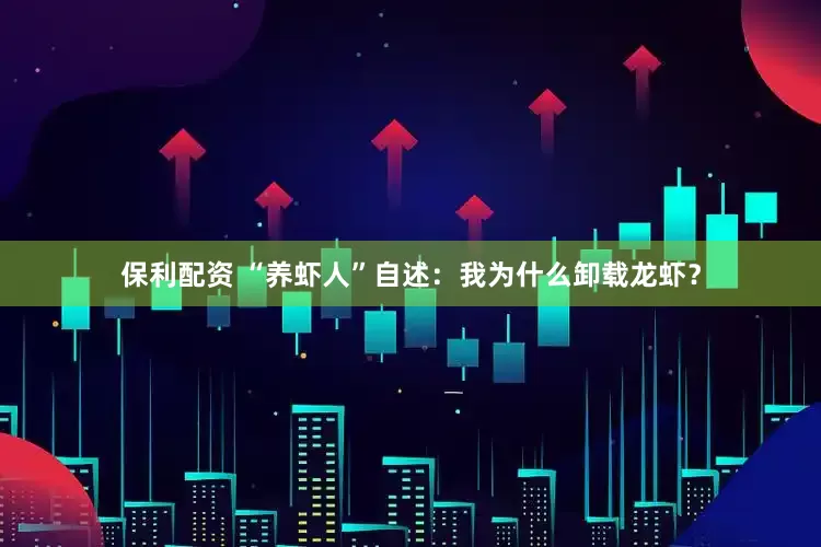 保利配资 “养虾人”自述：我为什么卸载龙虾？